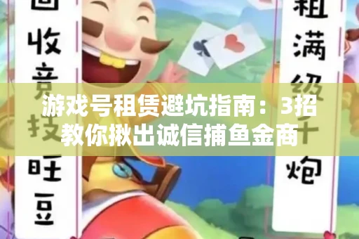 游戏号租赁避坑指南：3招教你揪出诚信捕鱼金商