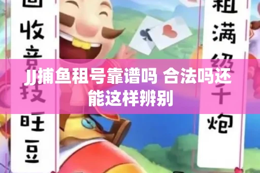 JJ捕鱼租号靠谱吗 合法吗还能这样辨别